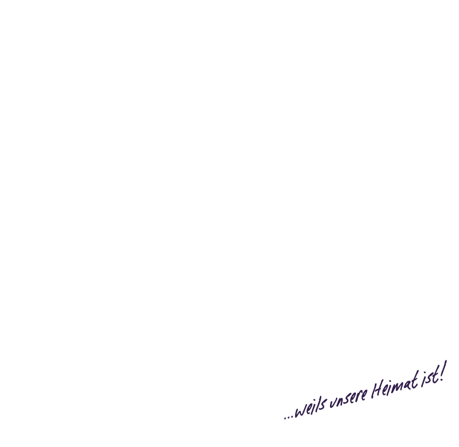 ...weils unsere Heimat ist!