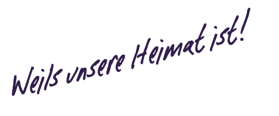 Weils unsere Heimat ist!